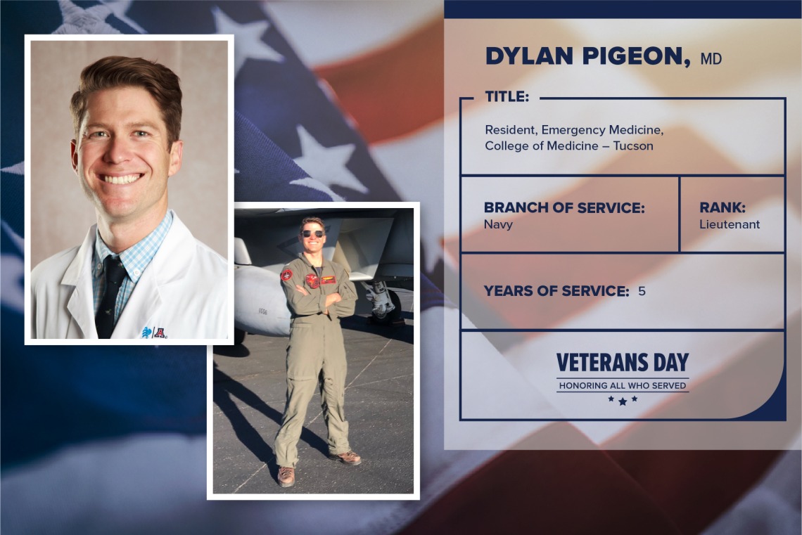 Poster with two photos of Dylan Pigeon, one current and one of him in uniform. Text on image has his name and this information: "Resident, Emergency Medicine, College of Medicine  Tucson. Branch of Service:Navy; Rank: Lieutenant; years of Service: 5."